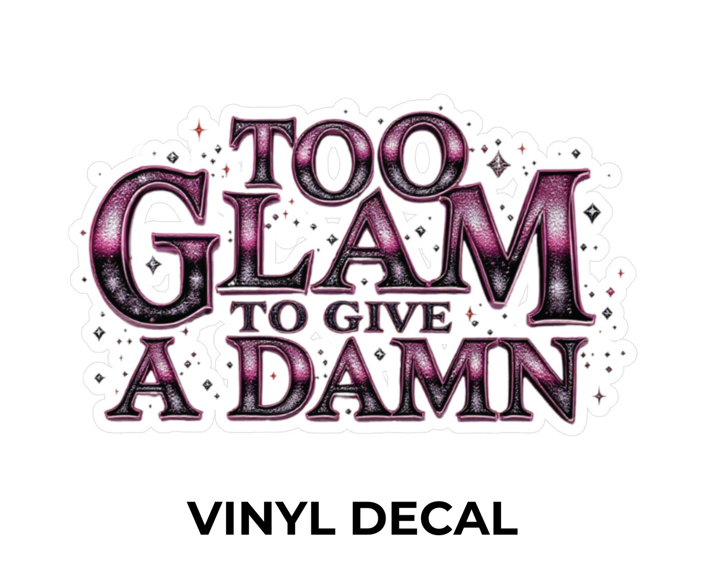Too Glam to Give a Damn Vinyl Decal