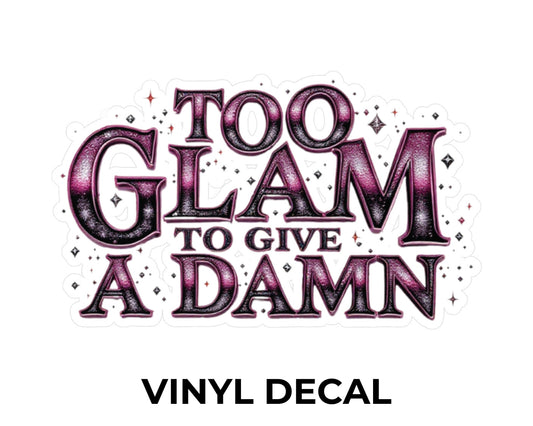Too Glam to Give a Damn Vinyl Decal