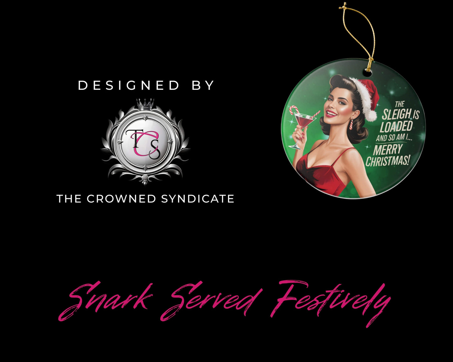 Decorative Christmas ornament with a woman in a Santa hat and red dress, featuring text 'The Sleigh is Loaded and So Am I Merry Christmas!'. Designed by The Crowned Syndicate on a black background.