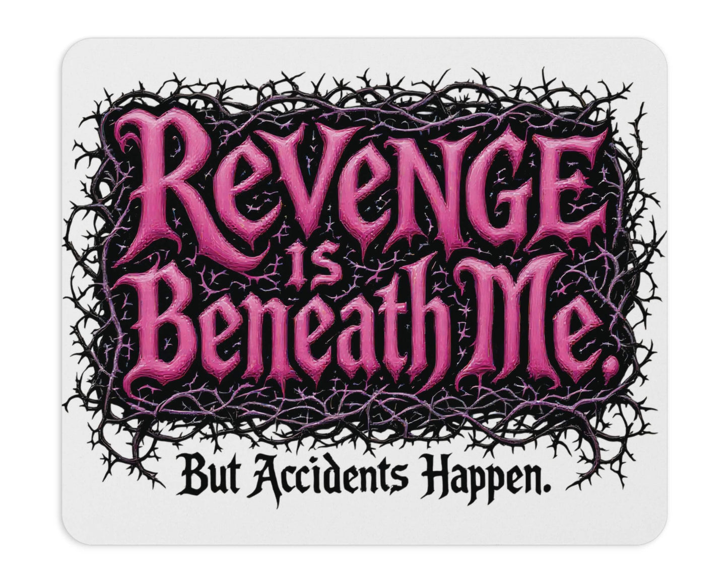Revenge is Beneath Me Mouse Pad – But Accidents Happen