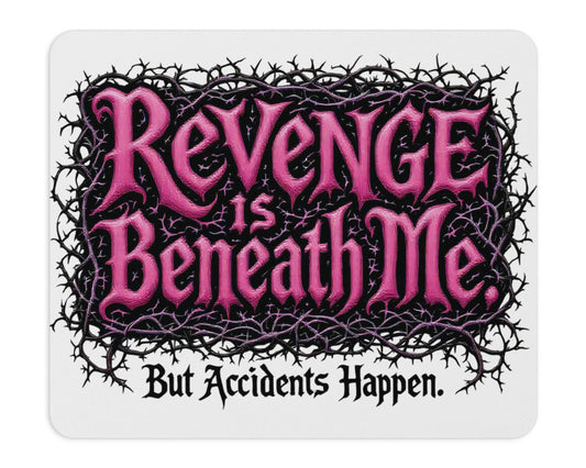 Revenge is Beneath Me Mouse Pad – But Accidents Happen