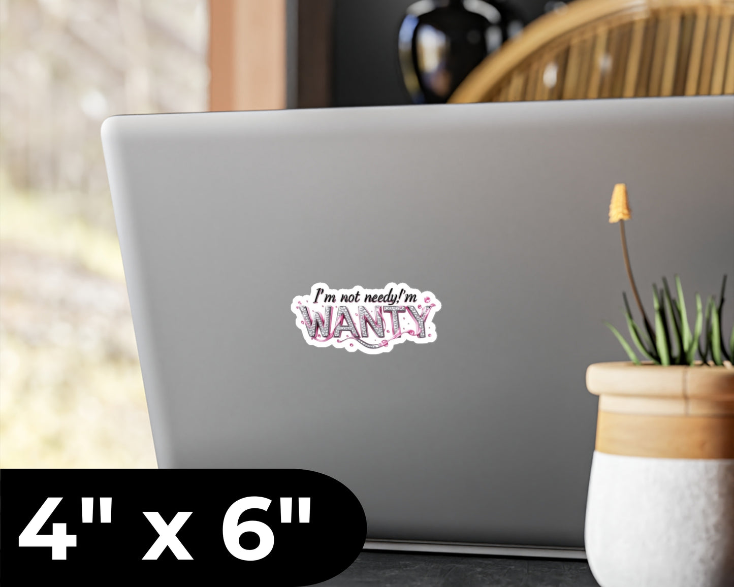I'm Not Needy, I'm Wanty Vinyl Decal
