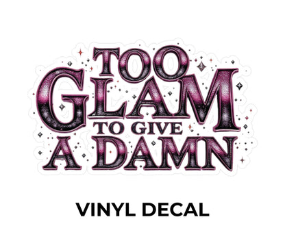 Too Glam to Give a Damn Vinyl Decal