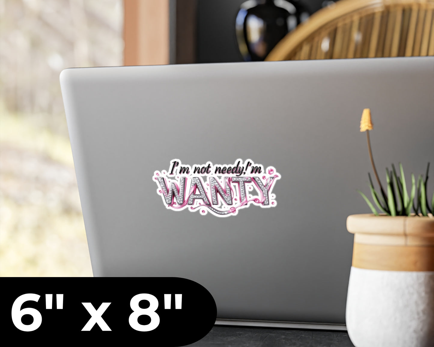 I'm Not Needy, I'm Wanty Vinyl Decal