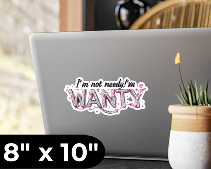 I'm Not Needy, I'm Wanty Vinyl Decal